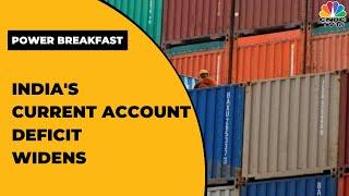 India's Current Account Deficit Widens To $23.9 Billion | Power Breakfast | CNBC-TV18