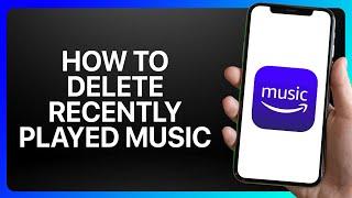 How To Delete Recently Played Music On Amazon Music Tutorial