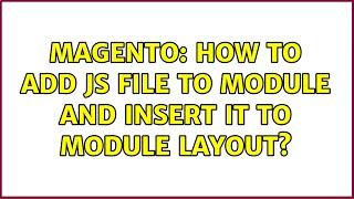 Magento: How to add js file to module and insert it to module layout? (2 Solutions!!)