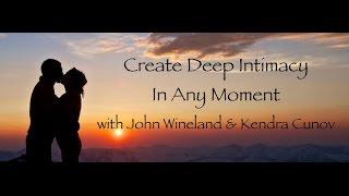 Create Deep Intimacy In Any Moment, with John Wineland & Kendra Cunov