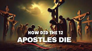 HOW DID THE APOSTLES DIE : SEE HOW THE 12 DISCIPLES OF JESUS DIED