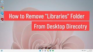 How to Remove "Libraries" Folder From Desktop Directory In Windows 11/10