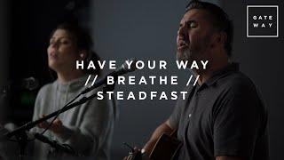 Have Your Way // Breathe // Steadfast | Gateway Worship