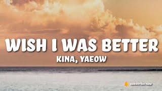 Kina - Wish I Was Better (Lyrics) feat. yaeow