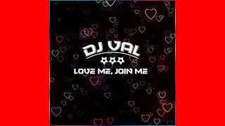 DJ VAL - Love Me, Join Me