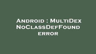 Android : MultiDex NoClassDefFound error