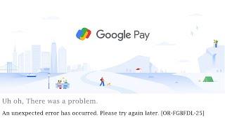 5 Ways To Fix An unexpected error has occurred. Please try again later. [OR-FGBFDL-25] on Google Pay