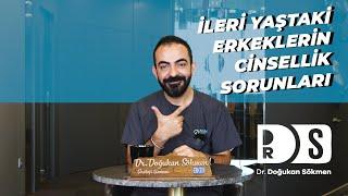 İleriki Yaştaki Erkeklerin Cinsellik Sorunları Neler? - Dr. Doğukan Sökmen