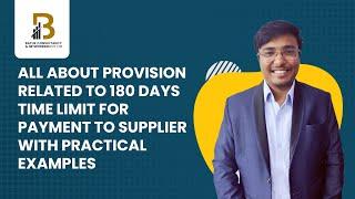 ALL ABOUT PROVISION RELATED TO 180 DAYS TIME LIMIT FOR PAYMENT TO SUPPLIER WITH PRACTICAL EXAMPLES