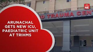 Arunachal gets new ICU, paediatric unit at TRIHMS