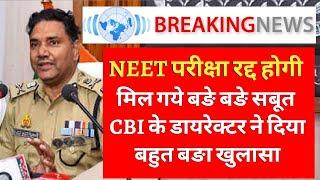 NEET परीक्षा रद्द होगी मिल गये बङे बङे सबूत CBI के डायरेक्टर प्रेस कॉन्फ्रेंस मे आकर किया बङा खुलासा