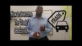 How to Overcome the TRADE Objection - Car Salesman Tips