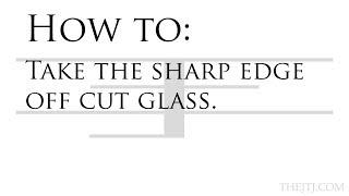 How To: Take The Sharp Edge Off Cut Glass