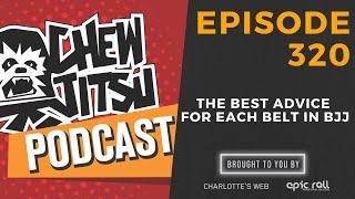 Chewjitsu Podcast #320 - The Best Advice For Each Belt In BJJ