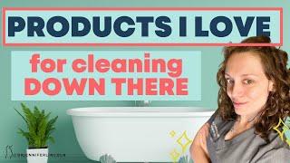 What products are GOOD for cleaning your VULVA and VAGINA??