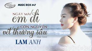 Lam Anh - Ngày Mai Em Đi & Còn Nguyên Vết Thương Sâu | Music Box #47