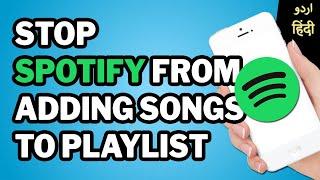 How to Stop Spotify from Adding Songs to Playlist