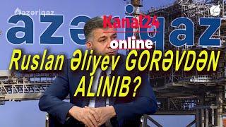 Ruslan Əliyev GÖRƏVDƏN ALINIB? "AZƏRİQAZ" -da NƏ BAŞ VERİR?