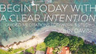 Begin Today With A Clear Intention | John Davisi | Guided Meditation