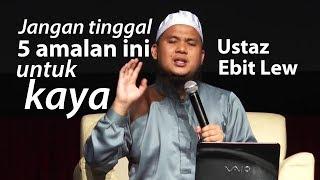 Jangan Tinggal 5 Amalan Ini Untuk Kaya - Ustaz Ebit Lew