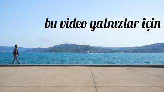 bu video yalnızlar için