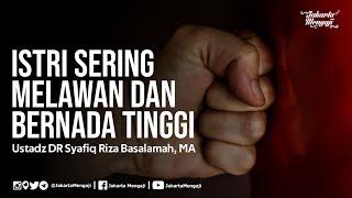 Istri Sering Melawan dan Bernada Tinggi - Ustadz DR Syafiq Riza Basalamah, MA