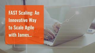 FAST Scaling: An Innovative Way to Scale Agile with JamesShore