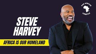 STEVE HARVEY BELIEVES AFRICA IS HIS HOMELAND | PAN AFRICAN LIFESTYLE