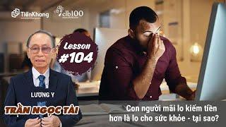 Lesson #104: Con người mãi lo kiếm tiền hơn là lo cho sức khỏe - tại sao? 22-07-2024