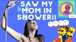 Saw my mother taking a shower