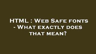 HTML : Web Safe fonts - What exactly does that mean?