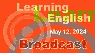 20240512 VOA Learning English Broadcast