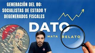 Generación del 80: socialistas de Estado y "degenerados fiscales" - Dato Mata Relato. Jona Bastida