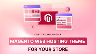 Selecting the Ideal Magento Web Hosting Theme in 2024