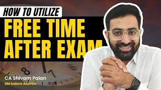 What After CA Final - How To Utilize Free Time After Exam? | CA Shivam Palan | CA Monk