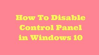 How To Disable Control Panel on Windows 10