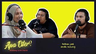 Beban jadi anak sulung #APACITER? (PODCAST MALAYSIA)