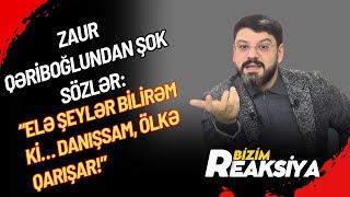 "Mən elə şeylər bilirəm ki, danışaram ÖLKƏ QARIŞAR!" - Zaur Qəriboğlu ilə BİZİM REAKSİYA