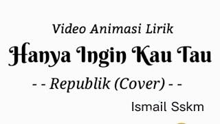 Hanya ingin kau tahu Repvblik lirik Cover Ismail Sskm