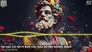 NONSTOP Em Nào Có Tội ft Đơn Côi x Hoa Nở Bên Đường Remix | Anh ơi, anh ơi, em nào có tội...