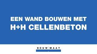 Bouwmaat legt uit - Hoe bouw je een wand met H+H cellenbeton?