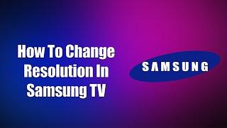 How To Change Resolution In Samsung TV