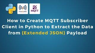 How to Create MQTT Subscriber Client in Python to Extract the Data from Extended JSON Payload |