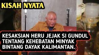 Kesaksian Heru Jejak Si Gundul tentang Kehebatan Minyak Bintang Dayak Kalimantan