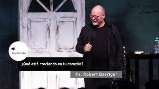 ¿Qué está creciendo en tu corazón? | Ps. Robert Barriger