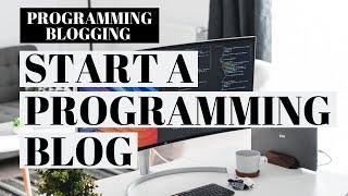 How To Start A Programming Blog | Programming Blogging For Beginners