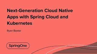 Next-Generation Cloud Native Apps with Spring Cloud and Kubernetes