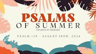 Psalm 139 | August 18th, 2024 | Psalms of Summer