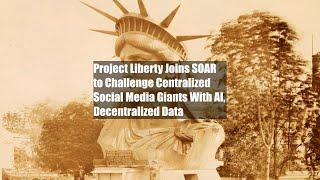 Project Liberty Joins SOAR to Challenge Centralized Social Media Giants With AI, Decentralized Data