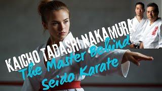 The Visionary Journey of Kaicho Tadashi Nakamura: Founding Seido Karate